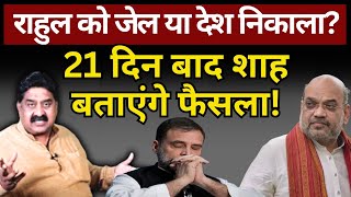 Rahul को जेल या देश निकाला 21 दिन बाद शाह बताएंगे फैसला Ashok Wankhede  The News Launcher [upl. by Noneek]