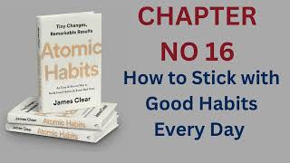 Chapter 16 How to Stick with Good Habits Every Day  Atomic Habits Audio book by James Clear BBC Au [upl. by Enineg]