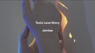 Jontae  Toxic Love Story Visual Lyrics [upl. by Peh]