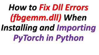 How to Fix Dll Errors \torch\lib\fbgemmdll When Installing and Importing PyTorch in Python [upl. by Eintruoc]