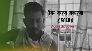 Ki kore bolbo tomay Male version Papon Acoustic cover [upl. by Rosemaria]