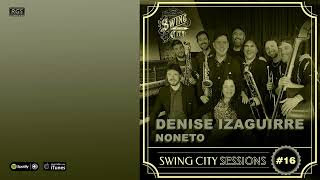 Denise Izaguirre Noneto Swing City Sessions 16 [upl. by Aekan214]