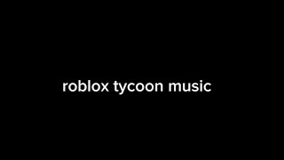 old roblox tycoon music [upl. by Good666]