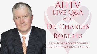 AHTV  Live QampA with Dr Charles Roberts from Baylor Scott amp White Heart and Vascular Hospital [upl. by Bushore553]