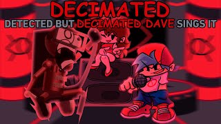 DECIMATED  Detected but Decimated Dave Sings it [upl. by Lamp]