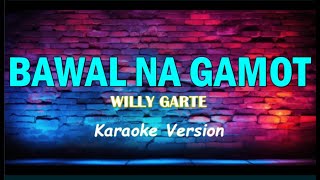 BAWAL NA GAMOT  WILLY GARTE KARAOKE VERSION [upl. by Ameehs512]