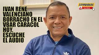 IVAN RENE VALENCIANO HABLA BORRACHO EN EL VBAR CARACOL CON DIEGO RUEDA [upl. by Maureene813]