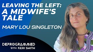 Deprogrammed  Leaving the Left A Midwifes Tale with Mary Lou Singleton [upl. by Carena361]