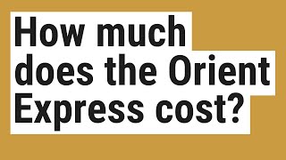 How much does the Orient Express cost [upl. by Kakalina]