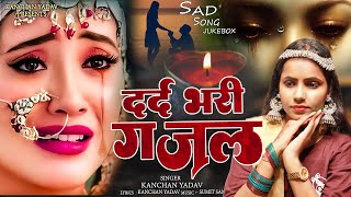 Kanchan Yadav की दर्द भरी ग़ज़लें Nonstop Sad GhazalsDard Bhari Ghazal Superhit Gam Bhare Gane 2024 [upl. by Imaj365]