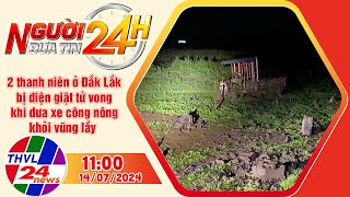 Người đưa tin 24H 11h ngày 1472024  2 thanh niên ở Đắk Lắk bị điện giật tử vong khi đưa xe [upl. by Emmit255]