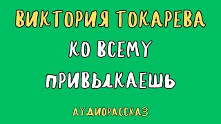 КО ВСЕМУ ПРИВЫКАЕШЬ  ВИКТОРИЯ ТОКАРЕВА  АУДИОКНИГА [upl. by Halpern]