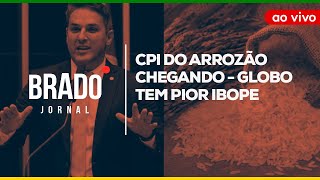 CPI DO ARROZÃO CHEGANDO  GLOBO TEM PIOR IBOPE  AO VIVO BRADO JORNAL  11062024 [upl. by Eiramnaej]