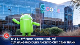 Toà án Mỹ buộc Google phải mở cửa hàng ứng dụng Android cho cạnh tranh [upl. by Bannister]