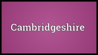 Cambridgeshire Meaning [upl. by Rats]