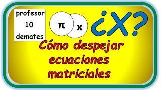 Ecuaciones Matriciales como Despejar X TRUCOS y ejercicios resueltos [upl. by Genia349]