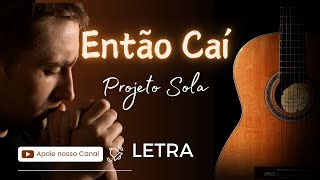 Então caí  Projeto Sola  LETRA [upl. by Nnyladnarb]