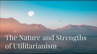 The Nature and Strengths of Utilitarianism  Part 1 [upl. by Yrok519]