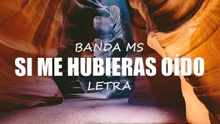 BANDA MS  SI ME HUBIERAS OÍDO  LETRA [upl. by Anaylil]