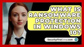 What Is Ransomware Protection In Windows 10  SecurityFirstCorpcom [upl. by Bil]