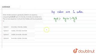 Silver nitrate solution is gradually added to an aqueous conjuaining 001M each of chloride [upl. by Aicyla]