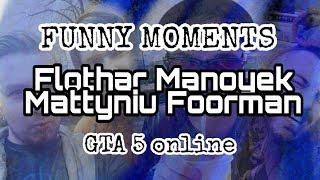 Funny Moments FLOTHAR MANOYEK MATTYNIU FOORMAN  GTA 5 online 5 [upl. by Rossi]