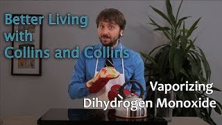 Vaporizing Dihydrogen Monoxide  Better Living with Collins and Collins [upl. by Fabron42]