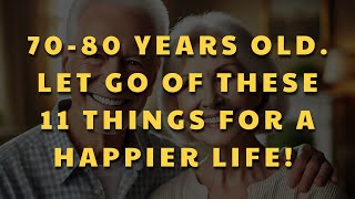 If You Are 7080 Years Old  11 THINGS YOU SHOULD LET GO of for a HAPPIER LIFE [upl. by Bunce]