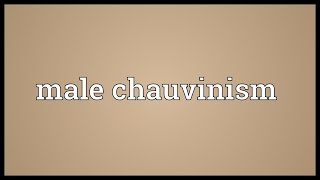 Male chauvinism Meaning [upl. by Yorztif]