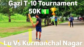 50K💵🏆Gazi T10 Tournament🏆Lu Vs Kurmanchal Nagar🏆 [upl. by Anirdna]