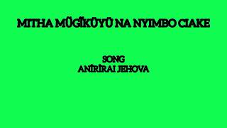 ANIRIRAI JEHOVA  MITHA MUGIKUYU NA NYIMBO CIAKE [upl. by Livvy]