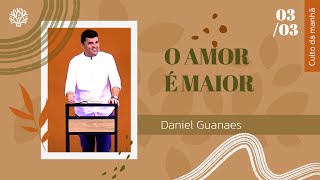 O Amor é maior  Daniel Guanaes  Culto da Manhã  03032024 [upl. by Pessa]