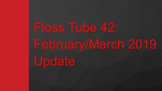 Floss Tube 42 FebruaryMarch 2019 Update [upl. by Audrit]