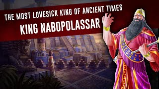 King Nabopolassar II  Pampered his wife the most in Mesopotamia  The Babylons [upl. by Minette]