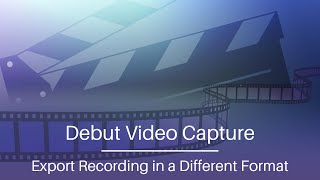 Export Screen Recording to Another Format  Debut Video Capture Tutorial [upl. by Idhem]