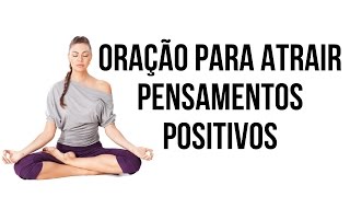 ORAÇÃO PARA ATRAIR PENSAMENTOS POSITIVOS [upl. by Erle]