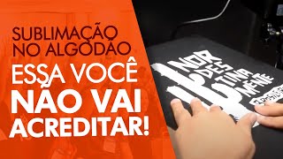 SUBLIMAÇÃO NO ALGODÃO  PARTE 2  ESSA VOCÊ NÃO VAI ACREDITAR  ESCOLA PhD [upl. by Ephrem92]