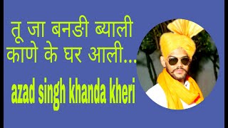 तू जा बनङी ब्याली काणे के घर आली  tu ja bandi byahli  azad singh khanda khedi [upl. by Canty]