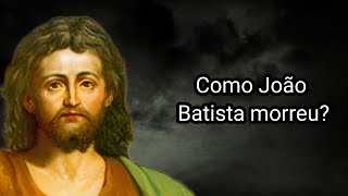 COMO JOÃO BATISTA MORREU [upl. by Waldman944]