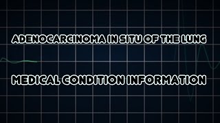 Adenocarcinoma in situ of the lung Medical Condition [upl. by Egduj]