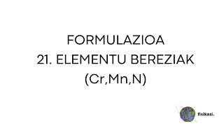 FORMULAZIOA 21 Elementu Bereziak Cr Mn N [upl. by Shaffert]