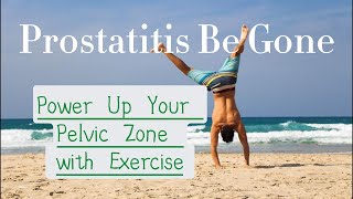 Prostatitis Be Gone Power Up Your Pelvic Zone with Exercise [upl. by Airbmac]