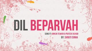 Dil Beparvah  Sung By Ankur Tewari amp Prateek Kuhad  Lyrics Video By Shruti Sinha [upl. by Nerual796]