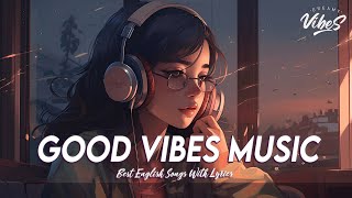 Good Vibes Music 🍇 Spotify Playlist Chill Vibes  Latest English Songs With Lyrics [upl. by Aynodal8]