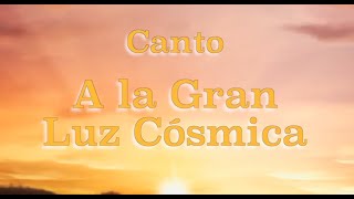 Canto A la Gran Luz Cósmica [upl. by Scevo]