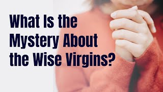 What Is the Mystery About the Wise Virgins [upl. by Ciredec]