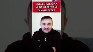 ENGELLİ AYLIĞINA ZAM TEK SEFER Mİ YOKSA YILDA İKİ SEFER Mİ ZAM GELECEK [upl. by Vito]