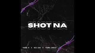 SHOT NA  YOUNG B x BIG KID x YOUNG CHRIST Audio prodkojo [upl. by Kamp]