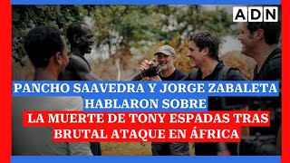 Pancho Saavedra y Jorge Zabaleta hablaron sobre la muerte de Tony Espadas tras ataque en África [upl. by Yllitnahc854]