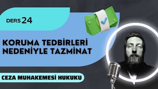 24 CEZA MUHAKEMESİ HUKUKU  KORUMA TEDBİRLERİ NEDENİYLE TAZMİNAT  2023  2024 GÜNCEL [upl. by Frederiksen]